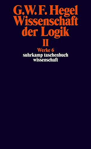 Werke in 20 Bänden mit Registerband: 6: Wissenschaft der Logik II. Erster Teil. Die objektive Logik. Zweites Buch. Zweiter Teil. Die subjektive Logik: ... Band 6 (suhrkamp taschenbuch wissenschaft)