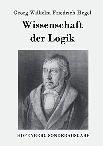 Wissenschaft der Logik: Erster Teil: Die objektive Logik Zweiter Teil: Die subjektive Logik von Zenodot Verlagsgesellscha