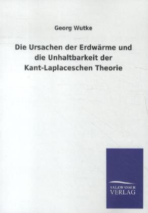 Die Ursachen der Erdwärme und die Unhaltbarkeit der Kant-Laplaceschen Theorie von Salzwasser-Verlag