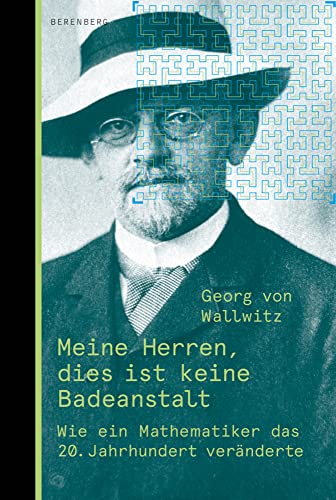 Meine Herren, dies ist keine Badeanstalt: Wie ein Mathematiker die Welt veränderte von Berenberg Verlag