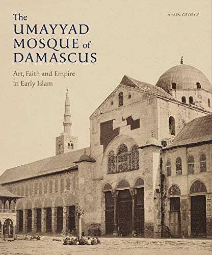 The Umayyad Mosque of Damascus: Art, Faith and Empire in Early Islam von Haus Publishing