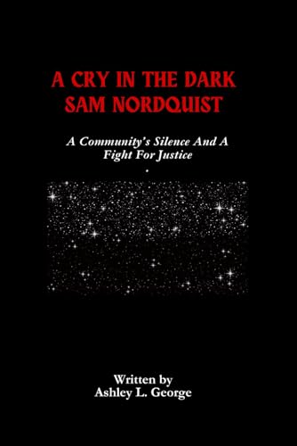 A Cry In The Dark Sam Nordquist: A Community’s Silence And A Fight For Justice A Cry In The Dark Sam Nordquist: A Community’s Silence And A Fight For Justice von Independently published