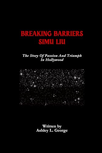 Breaking Barriers Simu Liu: The Story Of Passion And Triumph In Hollywood (LEGENDS IN MOTION: THE STORIES BEHIND THE REELS, Band 19) von Independently published
