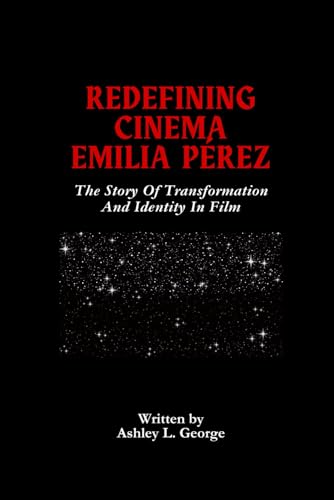 Redefining Cinema Emilia Pérez: The Story Of Transformation And Identity In Film (LEGENDS IN MOTION: THE STORIES BEHIND THE REELS, Band 13) von Independently published