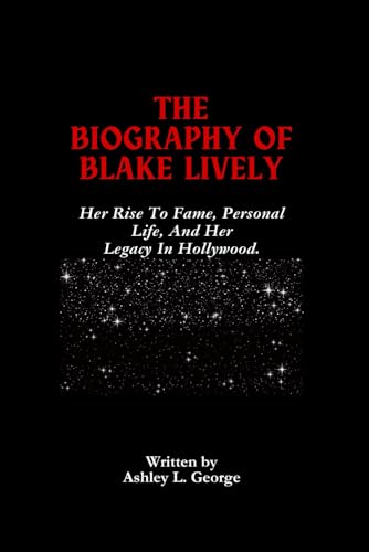 The Biography Of Blake Lively: Exploring Her Rise To Fame, Legal Battles, Personal Life, And Her Legacy In Hollywood. (LEGENDS IN MOTION: THE STORIES BEHIND THE REELS, Band 2) von Independently published