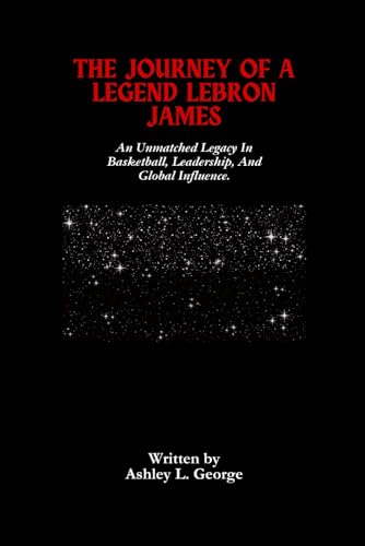The Journey Of A Legend LeBron James: An Unmatched Legacy In Basketball, Leadership, And Global Influence. The Journey Of A Legend LeBron James: An Unmatched Legacy In Basketball, Leadership, And Global Influence. von Independently published