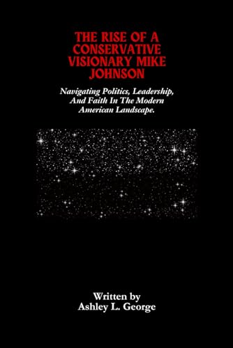 The Rise Of A Conservative Visionary Mike Johnson: Navigating Politics, Leadership, And Faith In The Modern American Landscape. The Rise Of A Conservative Visionary Mike Johnson: Navigating Politics, Leadership, And Faith In The Modern American Landscape. von Independently published