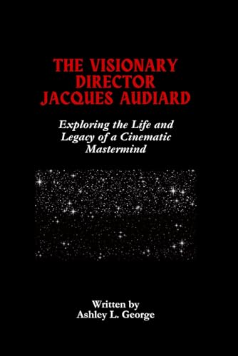 The Visionary Director Jacques Audiard: Exploring the Life and Legacy of a Cinematic Mastermind (LEGENDS IN MOTION: THE STORIES BEHIND THE REELS, Band 14) von Independently published