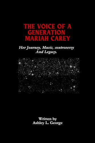 The Voice Of A Generation Mariah Carey: Her Journey, Music, controversy And Legacy. (LEGENDS IN MOTION: THE STORIES BEHIND THE REELS, Band 16) von Independently published