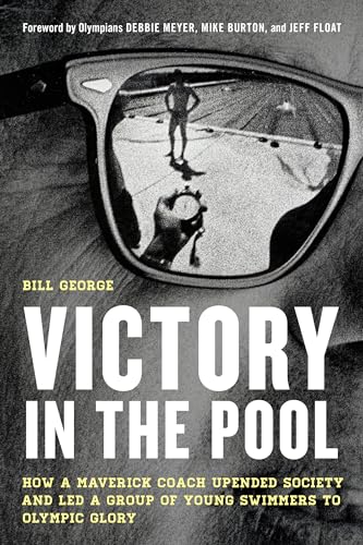 Victory in the Pool: How a Maverick Coach Upended Society and Led a Group of Young Swimmers to Olympic Glory