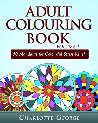 Adult Colouring Book Volume 1: 50 Mandalas for Colorful Stress Relief and Mindfulness (Coloring Books for Adults, Band 1)