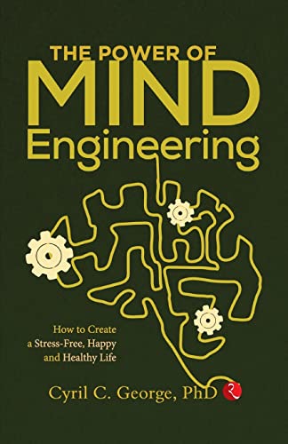 THE POWER OF MIND ENGINEERING: How to Create a Stress-Free, Happy and Healthy Life
