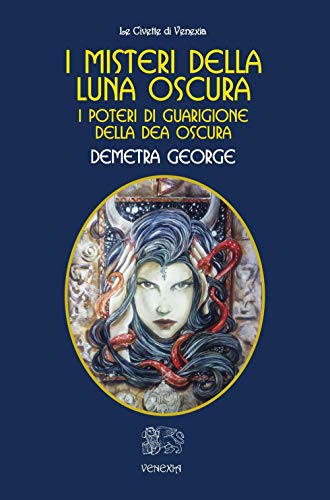 I misteri della Luna Oscura. I poteri di guarigione della Dea Oscura (Civette di Venexia)