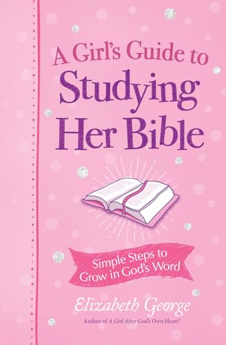 A Girl's Guide to Studying Her Bible: Simple Steps to Grow in God's Word
