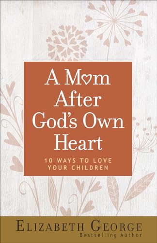 A Mom After God's Own Heart: 10 Ways to Love Your Children von Harvest House Publishers