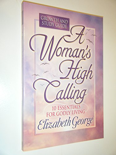 A Woman's High Calling: Growth and Study Guide A Woman's High Calling: Growth and Study Guide