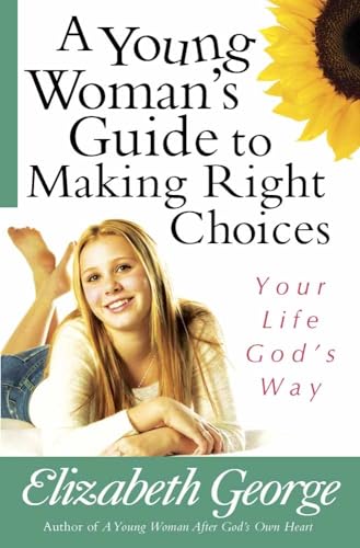 A Young Woman's Guide to Making Right Choices: Your Life God's Way A Young Woman's Guide to Making Right Choices: Your Life God's Way