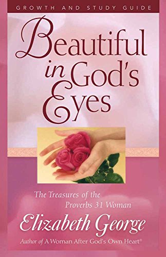 Beautiful in God's Eyes Growth and Study Guide: The Treasures of the Proverbs 31 Woman Beautiful in God's Eyes Growth and Study Guide: The Treasures of the Proverbs 31 Woman