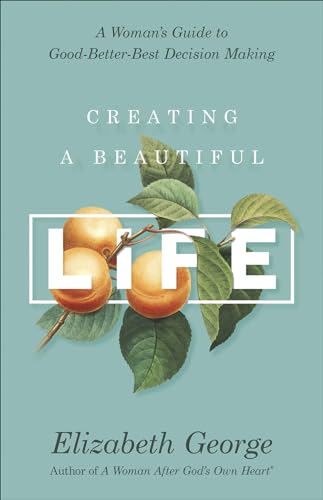 Creating a Beautiful Life: A Woman's Guide to Good-Better-Best Decision Making von Harvest House Publishers