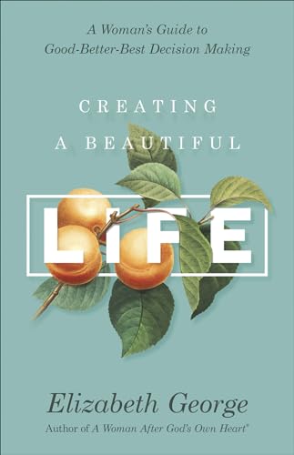 Creating a Beautiful Life: A Woman's Guide to Good-Better-Best Decision Making