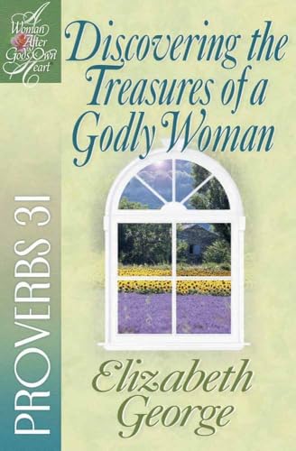 Discovering the Treasures of a Godly Woman: Proverbs 31 (Woman After God's Own Heart)