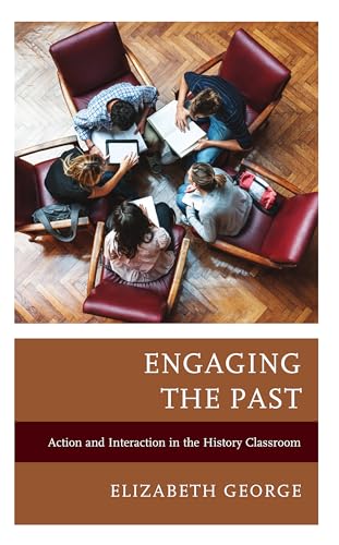 Engaging the Past: Action and Interaction in the History Classroom (Teaching History Today and in the Future) von Rowman & Littlefield