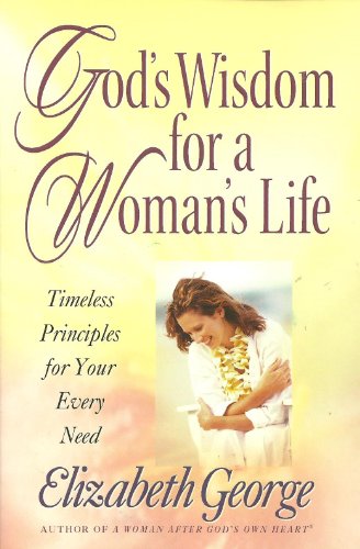 God's Wisdom for a Woman's Life: Timeless Principles for Your Every Need God's Wisdom for a Woman's Life: Timeless Principles for Your Every Need