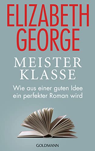 Meisterklasse: Wie aus einer guten Idee ein perfekter Roman wird Meisterklasse: Wie aus einer guten Idee ein perfekter Roman wird von Goldmann