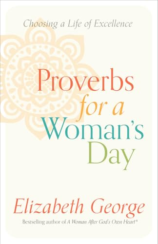 Proverbs for a Woman's Day: Choosing a Life of Excellence Proverbs for a Woman's Day: Choosing a Life of Excellence