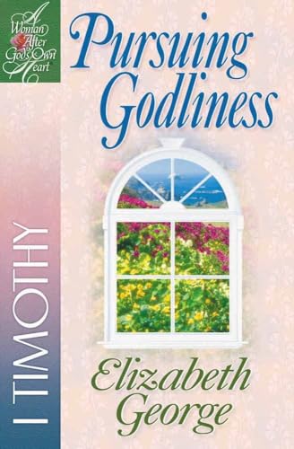 Pursuing Godliness: 1 Timothy: 1st Timothy (Woman After God's Own Heart Series)