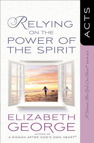 Relying on the Power of the Spirit: Acts (Woman After God's Own Heart)