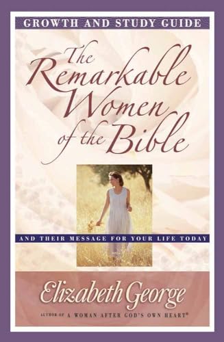 The Remarkable Women of the Bible Growth and Study Guide: And Their Message for Your Life Today (Growth and Study Guides)