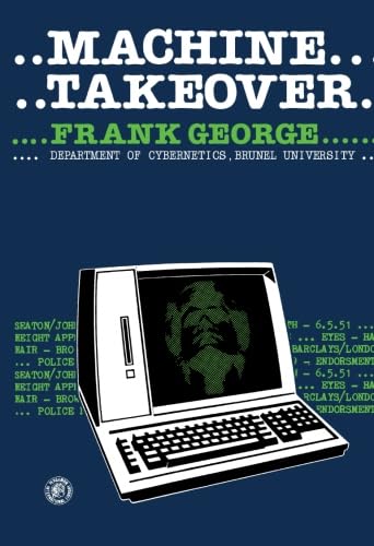 Machine Takeover: The Growing Threat to Human Freedom in a Computer-Controlled Society