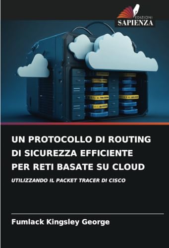 UN PROTOCOLLO DI ROUTING DI SICUREZZA EFFICIENTE PER RETI BASATE SU CLOUD: UTILIZZANDO IL PACKET TRACER DI CISCO von Edizioni Sapienza