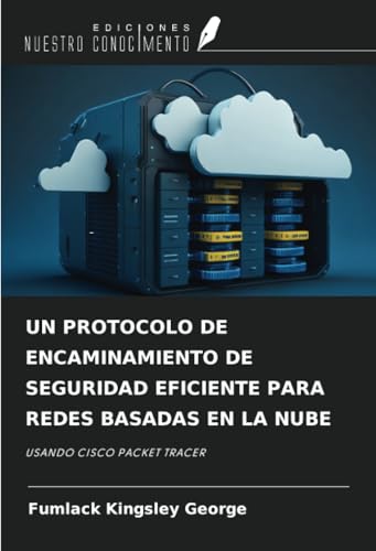 UN PROTOCOLO DE ENCAMINAMIENTO DE SEGURIDAD EFICIENTE PARA REDES BASADAS EN LA NUBE: USANDO CISCO PACKET TRACER von Ediciones Nuestro Conocimiento