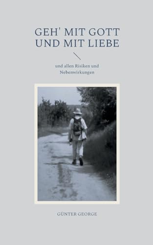 Geh' mit Gott und mit Liebe: und allen Risiken und Nebenwirkungen von BoD – Books on Demand