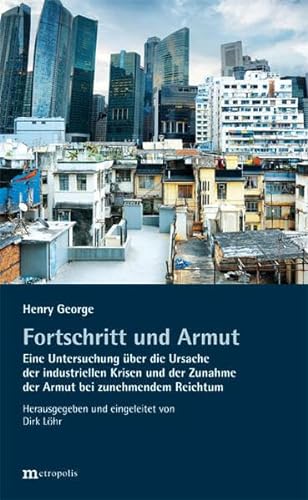 Fortschritt und Armut: Eine Untersuchung über die Ursache der industriellen Krisen und der Zunahme der Armut bei zunehmendem Reichtum von Metropolis