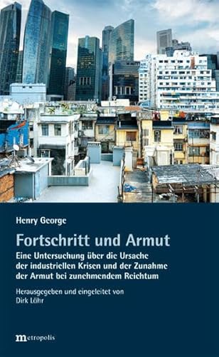 Fortschritt und Armut: Eine Untersuchung über die Ursache der industriellen Krisen und der Zunahme der Armut bei zunehmendem Reichtum