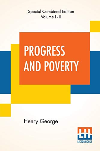 Progress And Poverty (Complete): An Inquiry Into The Cause Of Industrial Depressions And Of Increase Of Want With Increase Of Wealth - The Remedy von Lector House