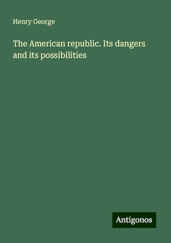 The American republic. Its dangers and its possibilities The American republic. Its dangers and its possibilities von Antigonos Verlag