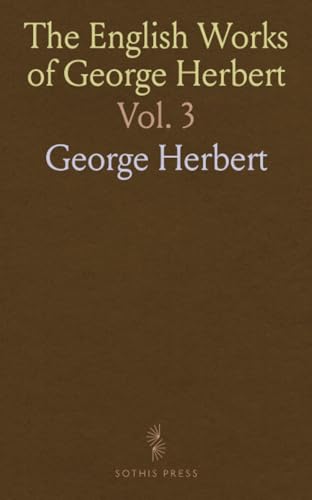 The English Works of George Herbert: Newly Arranged and Annotated and Considered in Relation to His Life; Bemerton Poems