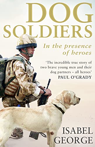 Dog Soldiers: IN THE Presence of heroes: Love, loyalty and sacrifice on the front line