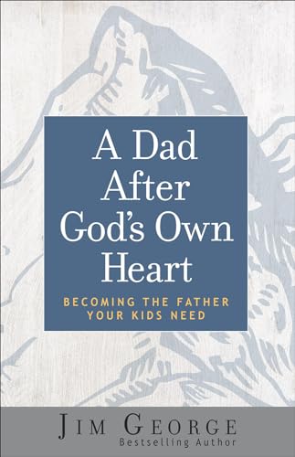 A Dad After God's Own Heart: Becoming the Father Your Kids Need von Harvest House Publishers