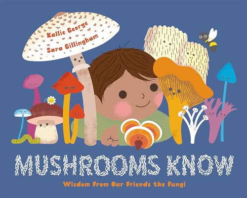 Mushrooms Know: Wisdom From Our Friends the Fungi Mushrooms Know: Wisdom From Our Friends the Fungi