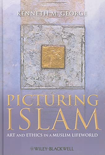 Picturing Islam: Art and Ethics in a Muslim Lifeworld