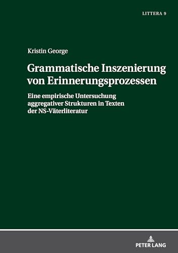 Grammatische Inszenierung von Erinnerungsprozessen: Eine empirische Untersuchung aggregativer Strukturen in Texten der NS-Väterliteratur (LITTERA, Band 9) Grammatische Inszenierung von Erinnerungsprozessen: Eine empirische Untersuchung aggregativer Strukturen in Texten der NS-Väterliteratur (LITTERA, Band 9) von Peter Lang