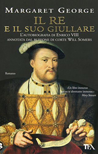 Il re e il suo giullare. L'autobiografia di Enrico VIII annotata dal buffone di corte Will Somers (I Grandi TEA) von TEA