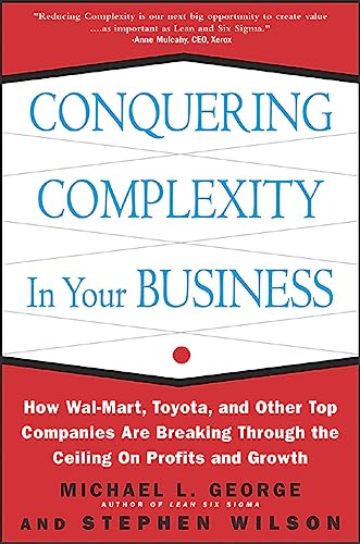 Conquering Complexity in Your Business: How Wal-Mart, Toyota, and Other Top Companies Are Breaking Through the Ceiling on Profits and Growth: How Wal-