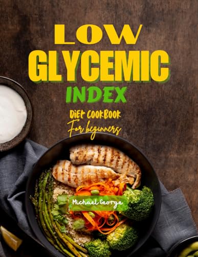 LOW GLYCEMIC INDEX DIET COOKBOOK FOR BEGINNERS: Quick and easy low glycemic diet recipes von Independently published