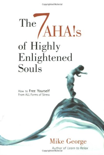 The 7 Ahas of Highly Enlightened Souls: How to Free Yourself from All Forms of Stress and Learn to Live Your Life Peacefully, Lovingly, and Happily